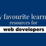 My favourite learning resources for web developers